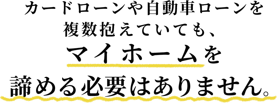 カードローンや自動車ローンを複数抱えていても、マイホームを諦める必要はありません。